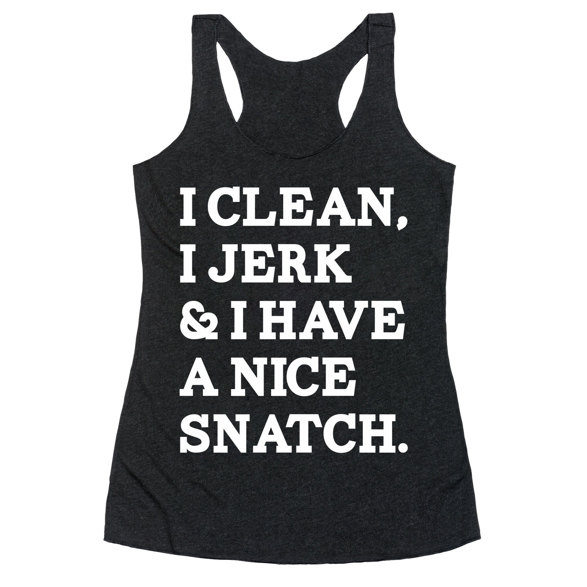 I Clean, I Jerk and I Have a Nice Snatch Racerback Tank